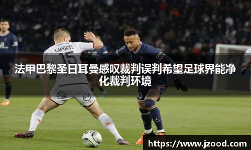 法甲巴黎圣日耳曼感叹裁判误判希望足球界能净化裁判环境