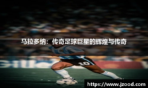 马拉多纳：传奇足球巨星的辉煌与传奇
