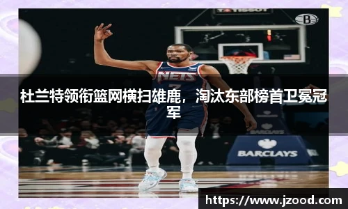 杜兰特领衔篮网横扫雄鹿，淘汰东部榜首卫冕冠军