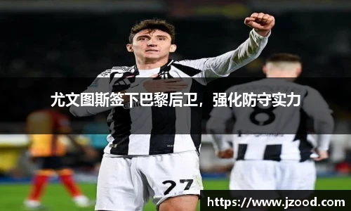 尤文图斯签下巴黎后卫，强化防守实力