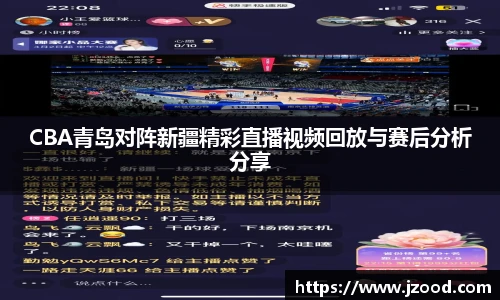 CBA青岛对阵新疆精彩直播视频回放与赛后分析分享