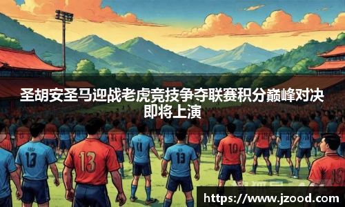 圣胡安圣马迎战老虎竞技争夺联赛积分巅峰对决即将上演