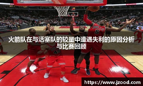 火箭队在与活塞队的较量中遭遇失利的原因分析与比赛回顾
