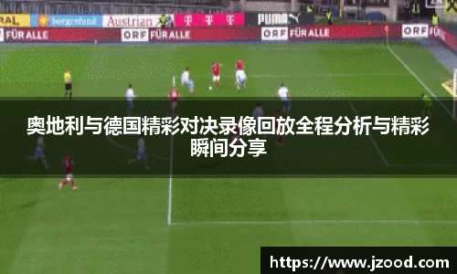 奥地利与德国精彩对决录像回放全程分析与精彩瞬间分享